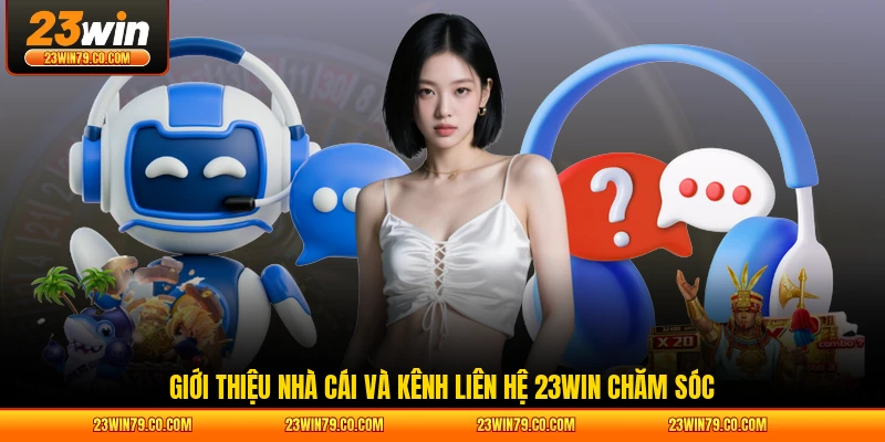Giới thiệu nhà cái và kênh liên hệ 23WIN chăm sóc