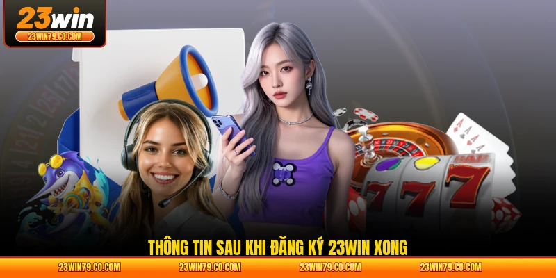 Thông tin sau khi đăng ký 23WIN xong